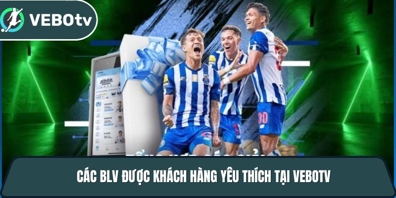 cac blv duoc khach hang yeu thich tai vebotv
