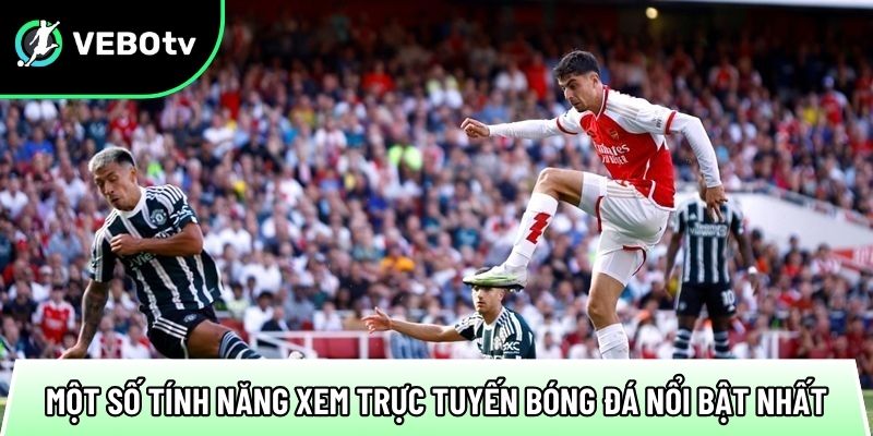 mot so tinh nang xem truc tuyen bong da noi bat nhat